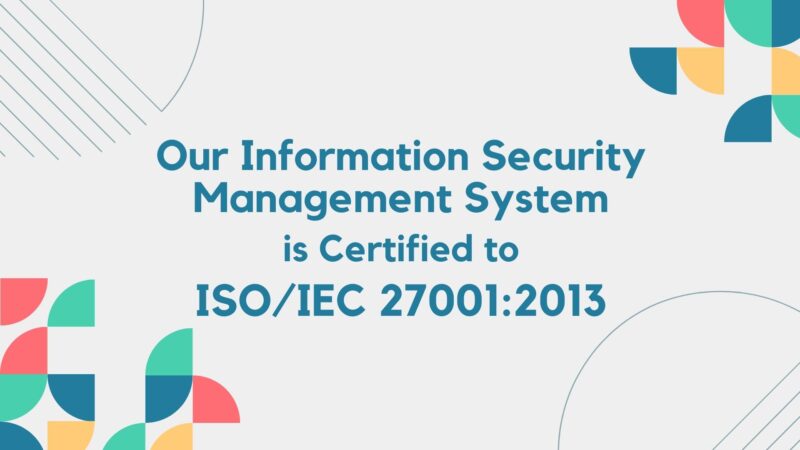 Our Information Security Management System is certified to ISO/IEC 27001:2013.